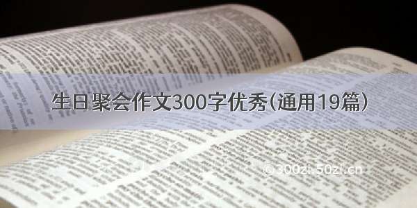 生日聚会作文300字优秀(通用19篇)