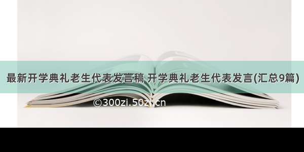 最新开学典礼老生代表发言稿 开学典礼老生代表发言(汇总9篇)