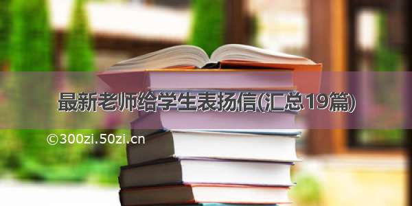 最新老师给学生表扬信(汇总19篇)