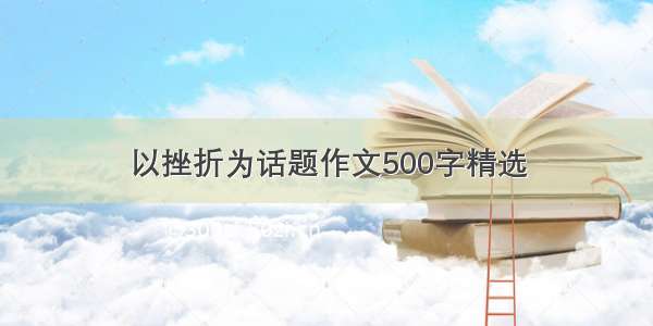 以挫折为话题作文500字精选