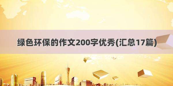 绿色环保的作文200字优秀(汇总17篇)