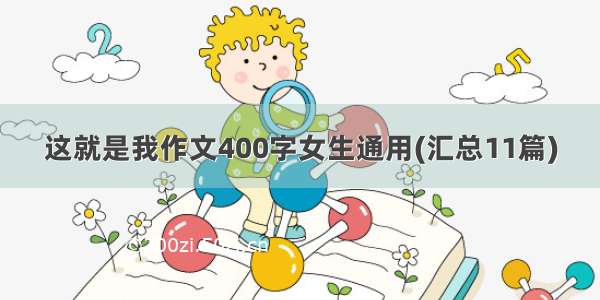 这就是我作文400字女生通用(汇总11篇)