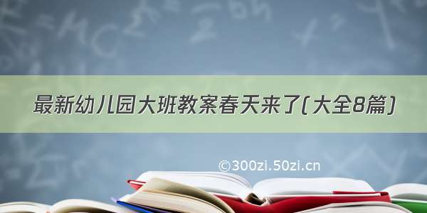 最新幼儿园大班教案春天来了(大全8篇)