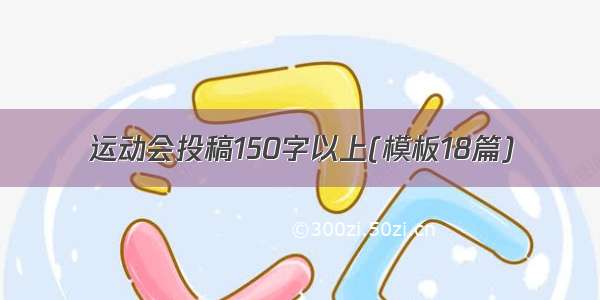 运动会投稿150字以上(模板18篇)