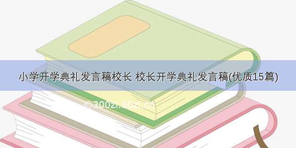 小学开学典礼发言稿校长 校长开学典礼发言稿(优质15篇)