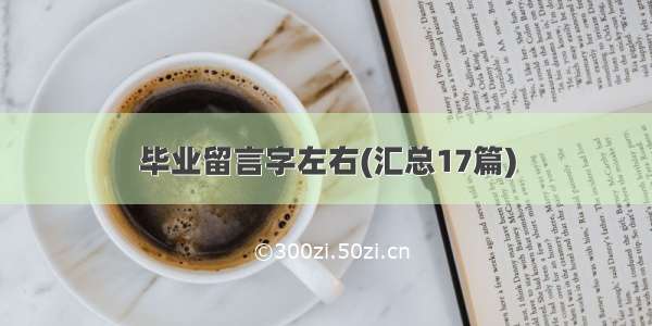 毕业留言字左右(汇总17篇)