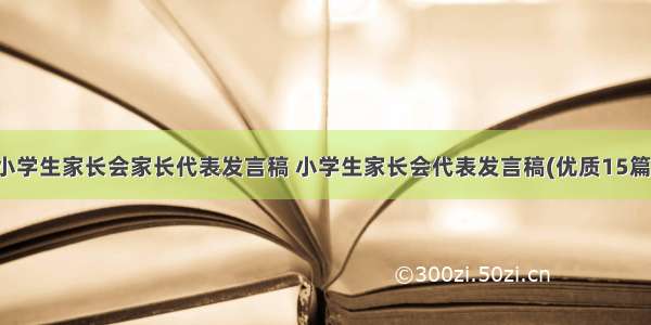 小学生家长会家长代表发言稿 小学生家长会代表发言稿(优质15篇)