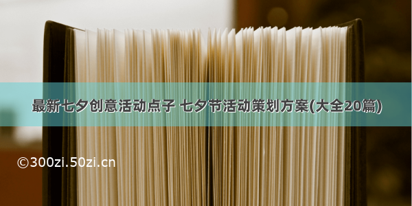 最新七夕创意活动点子 七夕节活动策划方案(大全20篇)