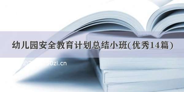 幼儿园安全教育计划总结小班(优秀14篇)