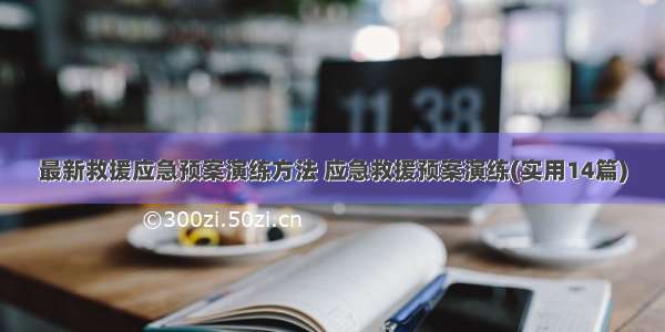 最新救援应急预案演练方法 应急救援预案演练(实用14篇)