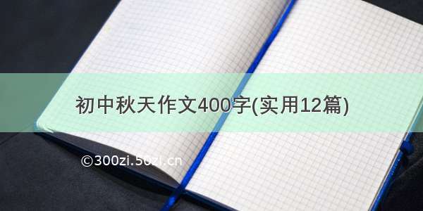 初中秋天作文400字(实用12篇)