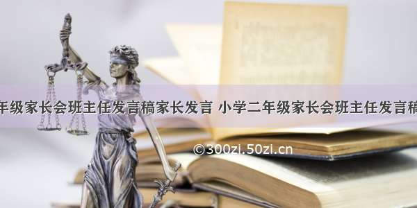 最新小学二年级家长会班主任发言稿家长发言 小学二年级家长会班主任发言稿(精选12篇)