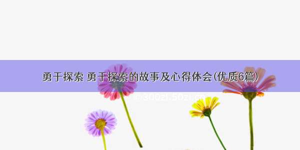 勇于探索 勇于探索的故事及心得体会(优质6篇)