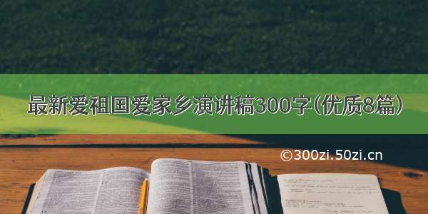 最新爱祖国爱家乡演讲稿300字(优质8篇)