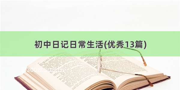 初中日记日常生活(优秀13篇)