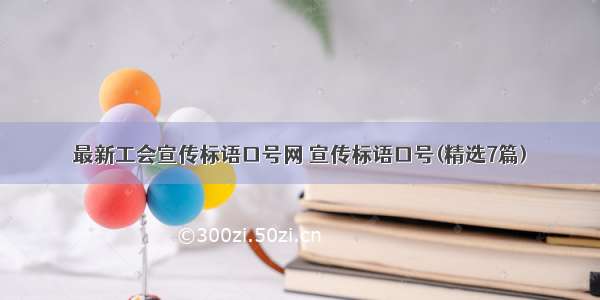 最新工会宣传标语口号网 宣传标语口号(精选7篇)