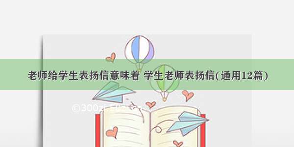 老师给学生表扬信意味着 学生老师表扬信(通用12篇)