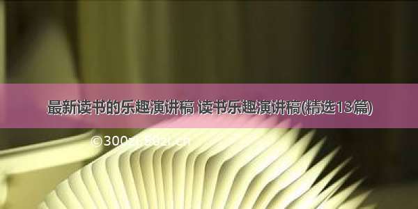 最新读书的乐趣演讲稿 读书乐趣演讲稿(精选13篇)