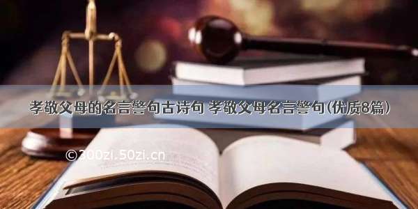 孝敬父母的名言警句古诗句 孝敬父母名言警句(优质8篇)