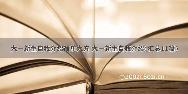 大一新生自我介绍简单大方 大一新生自我介绍(汇总11篇)