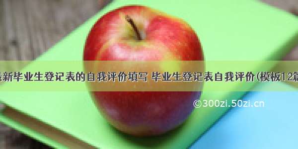 最新毕业生登记表的自我评价填写 毕业生登记表自我评价(模板12篇)