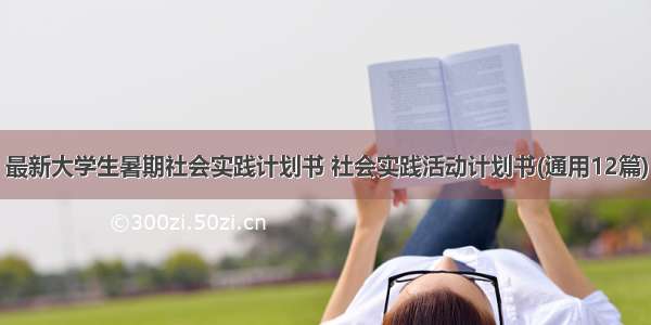 最新大学生暑期社会实践计划书 社会实践活动计划书(通用12篇)