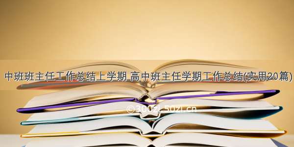 中班班主任工作总结上学期 高中班主任学期工作总结(实用20篇)