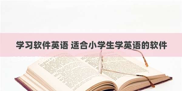 学习软件英语 适合小学生学英语的软件