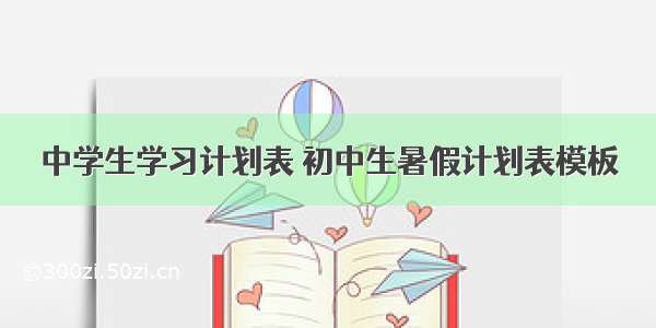 中学生学习计划表 初中生暑假计划表模板