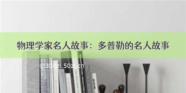 物理学家名人故事：多普勒的名人故事