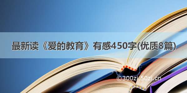 最新读《爱的教育》有感450字(优质8篇)