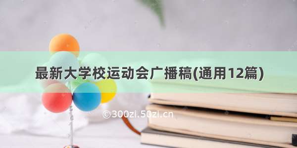 最新大学校运动会广播稿(通用12篇)