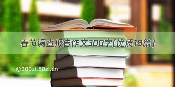 春节调查报告作文300字(优质18篇)