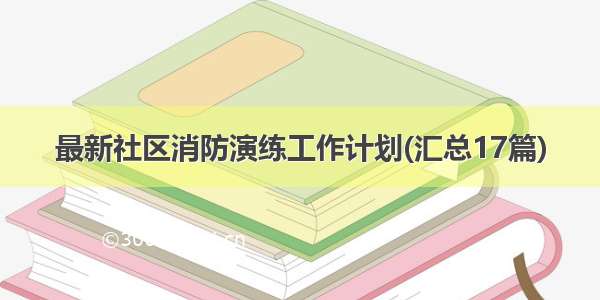 最新社区消防演练工作计划(汇总17篇)