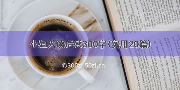 小妇人读后感300字(实用20篇)