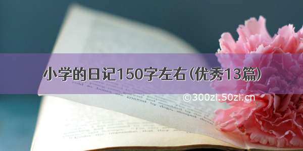 小学的日记150字左右(优秀13篇)