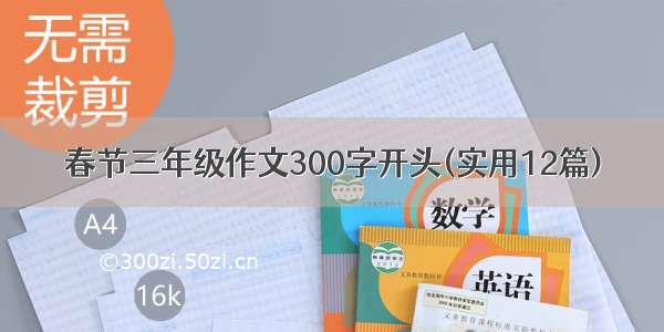 春节三年级作文300字开头(实用12篇)