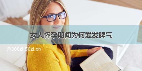 女人怀孕期间为何爱发脾气