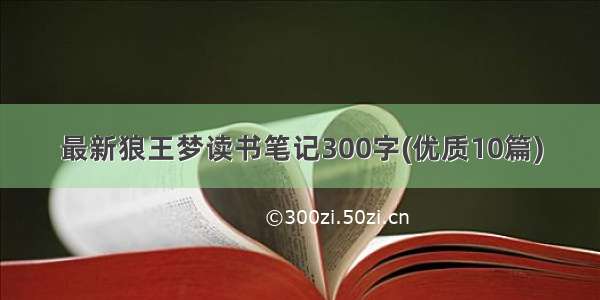 最新狼王梦读书笔记300字(优质10篇)