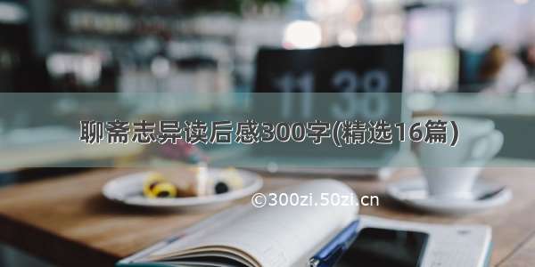 聊斋志异读后感300字(精选16篇)