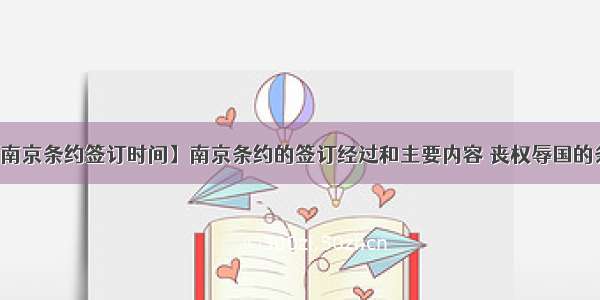 【南京条约签订时间】南京条约的签订经过和主要内容 丧权辱国的条约