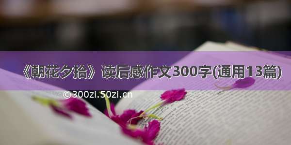 《朝花夕拾》读后感作文300字(通用13篇)