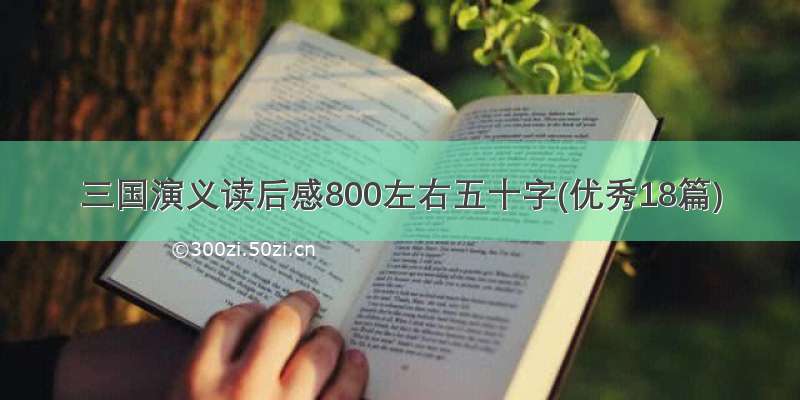 三国演义读后感800左右五十字(优秀18篇)