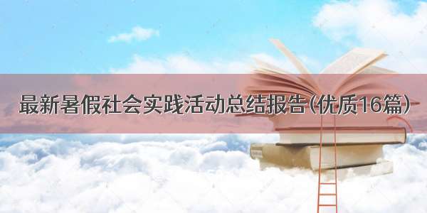 最新暑假社会实践活动总结报告(优质16篇)