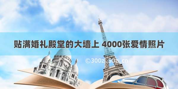 贴满婚礼殿堂的大墙上 4000张爱情照片