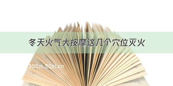 冬天火气大按摩这几个穴位灭火