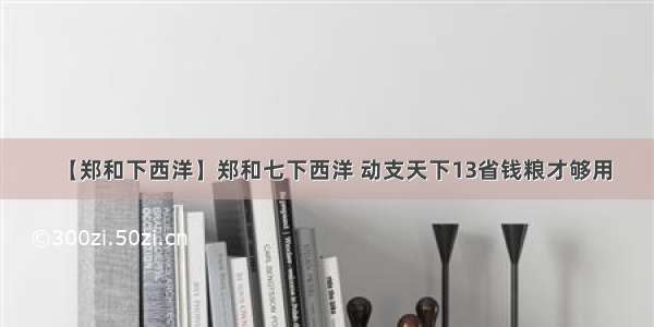 【郑和下西洋】郑和七下西洋 动支天下13省钱粮才够用