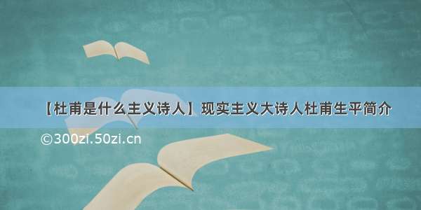 【杜甫是什么主义诗人】现实主义大诗人杜甫生平简介