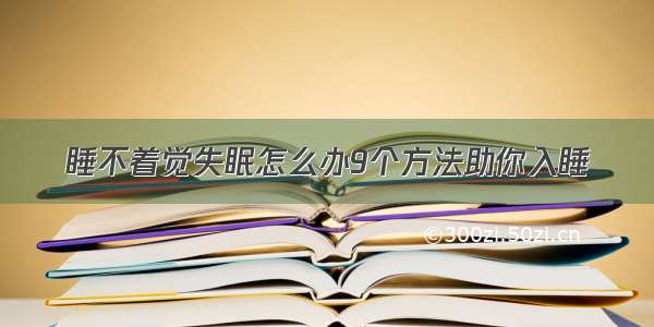 睡不着觉失眠怎么办9个方法助你入睡