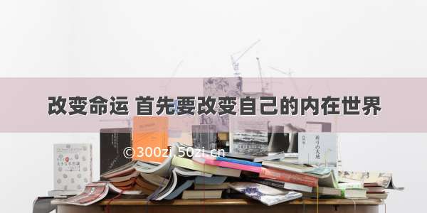 改变命运 首先要改变自己的内在世界